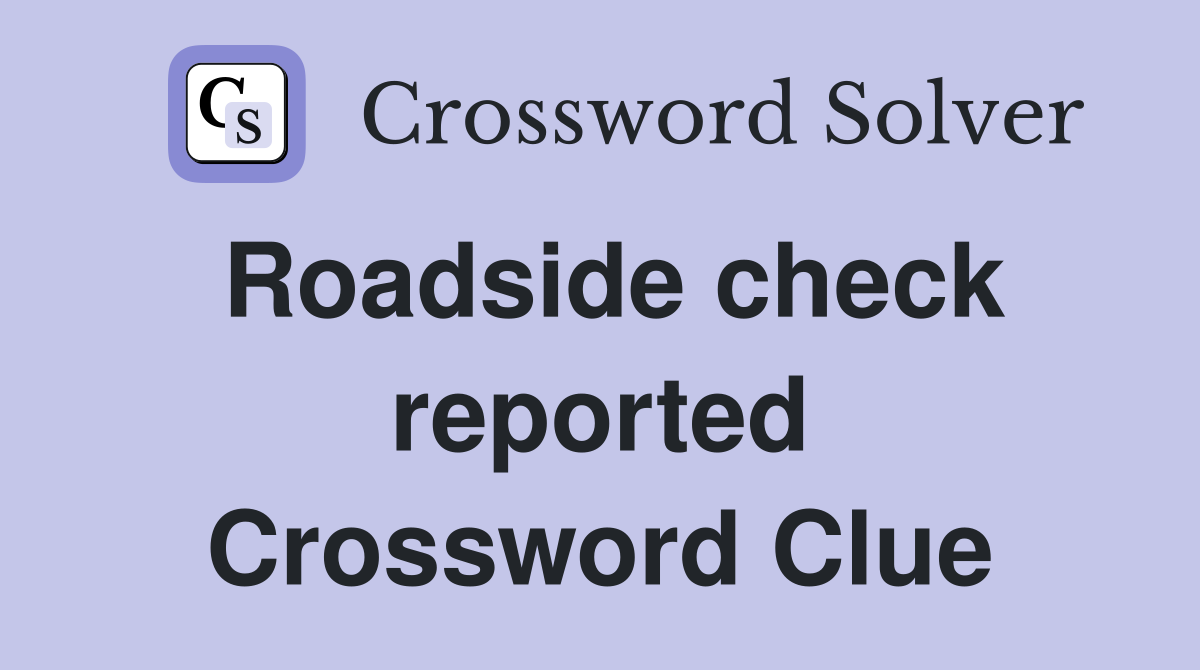 Roadside check reported Crossword Clue