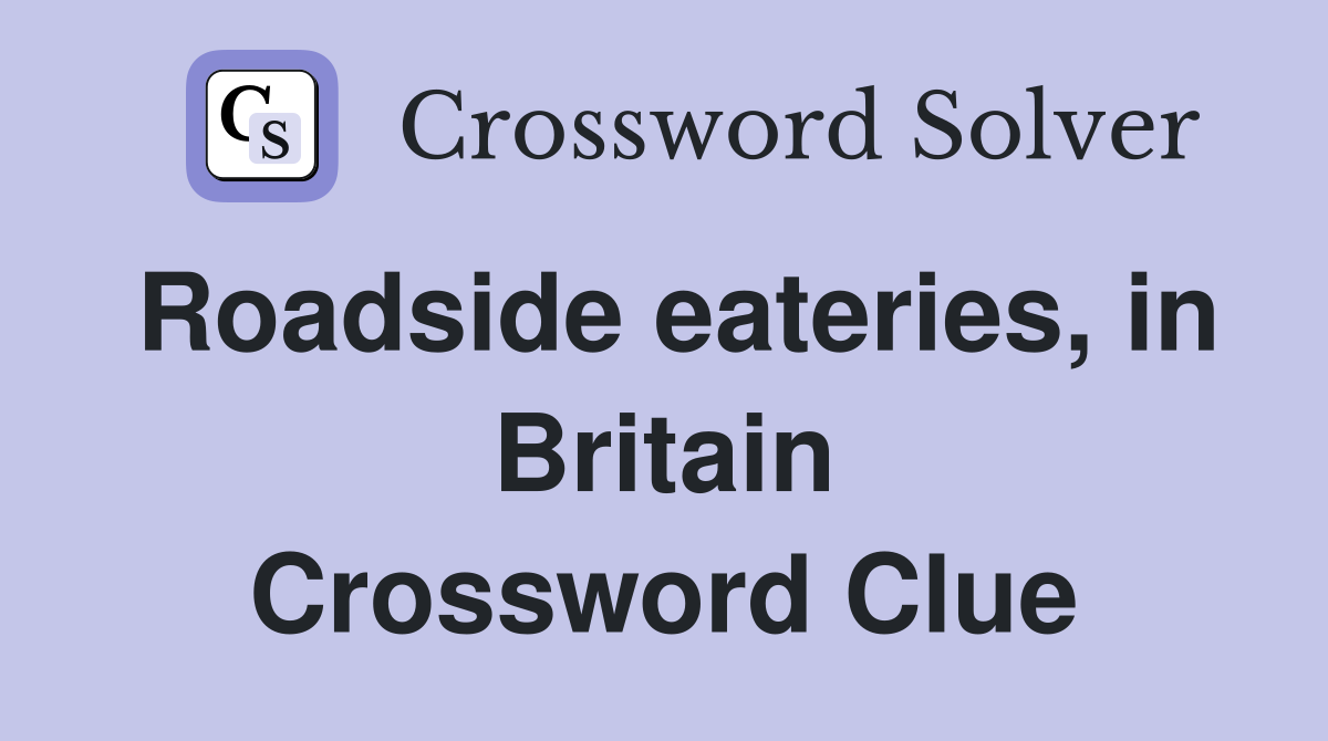 Roadside eateries, in Britain Crossword Clue