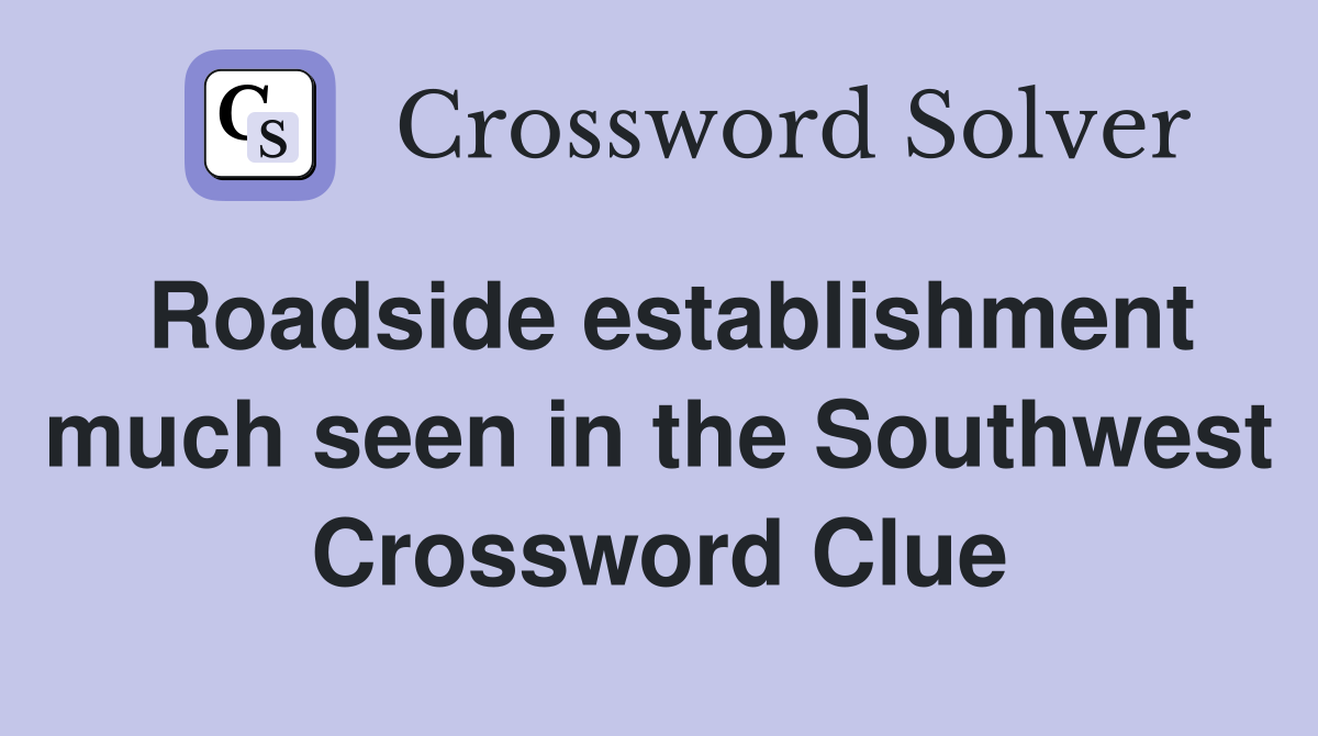 Roadside establishment much seen in the Southwest Crossword Clue