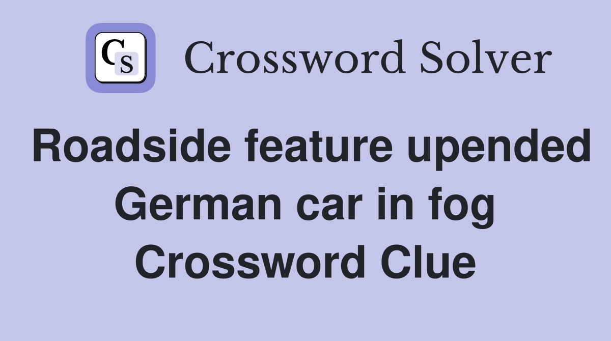 Roadside feature upended German car in fog Crossword Clue