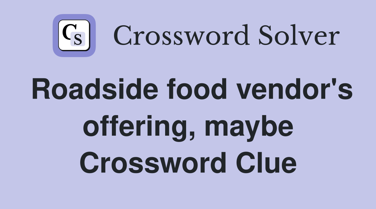 Roadside food vendor's offering, maybe Crossword Clue