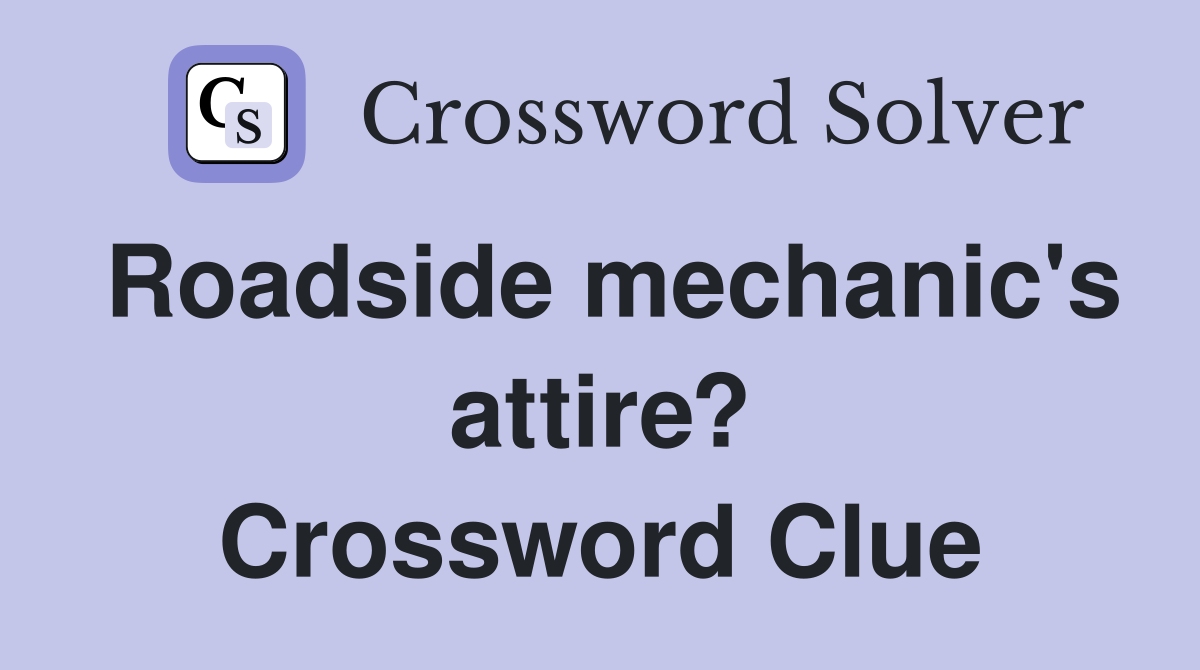 Roadside mechanic's attire? Crossword Clue