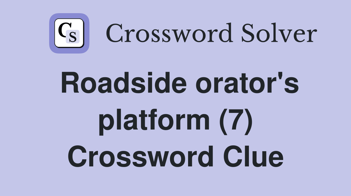 Roadside orator's platform (7) Crossword Clue