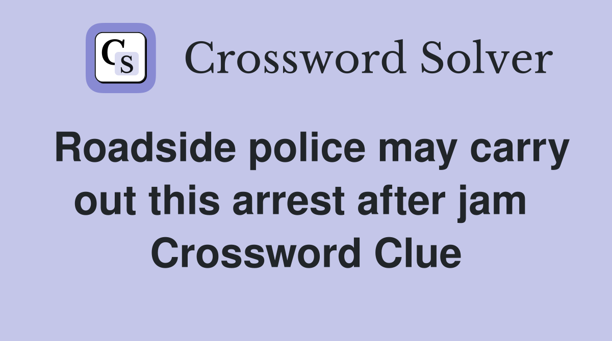 Roadside police may carry out this arrest after jam  Crossword Clue