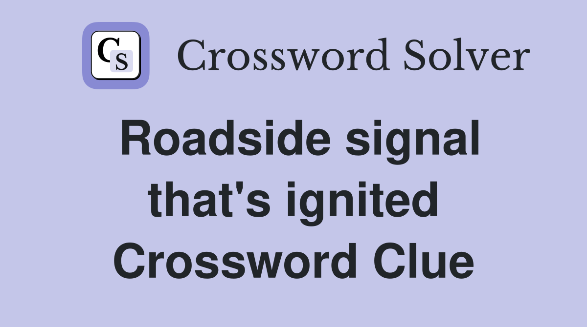 Roadside signal that's ignited Crossword Clue
