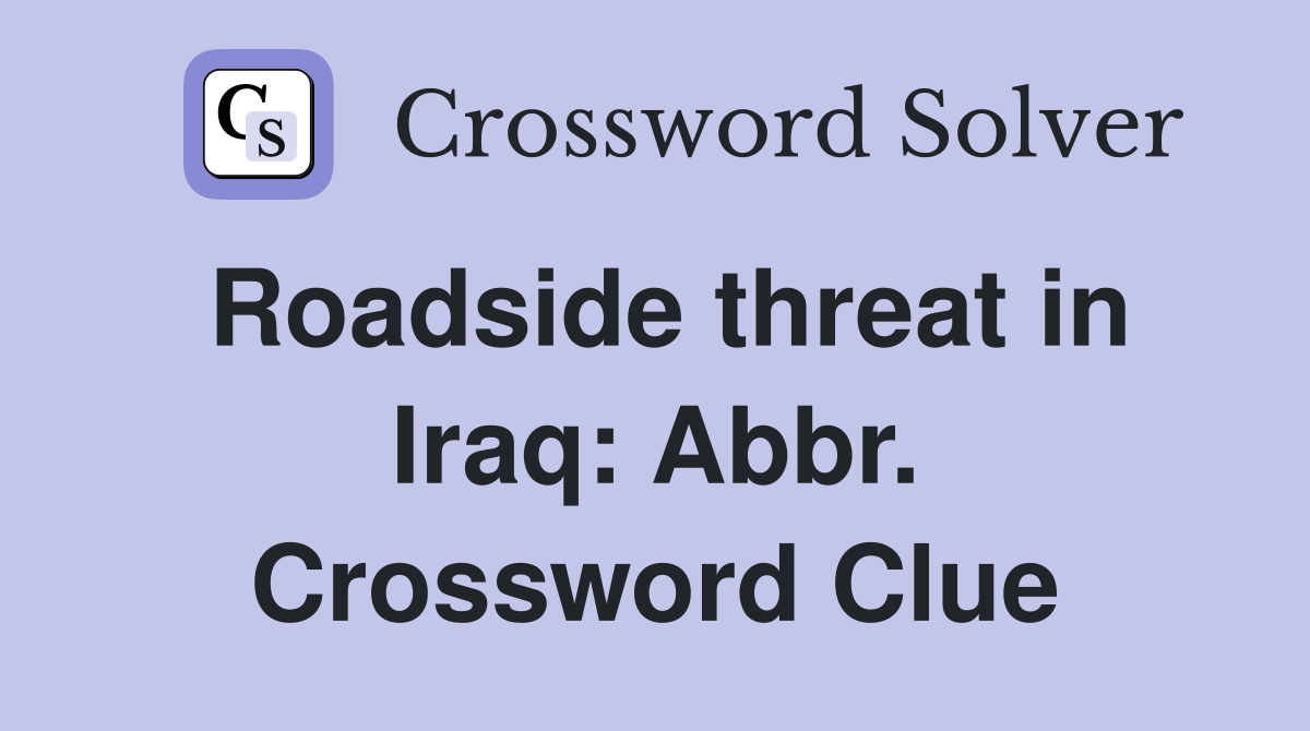 Roadside threat in Iraq: Abbr. Crossword Clue