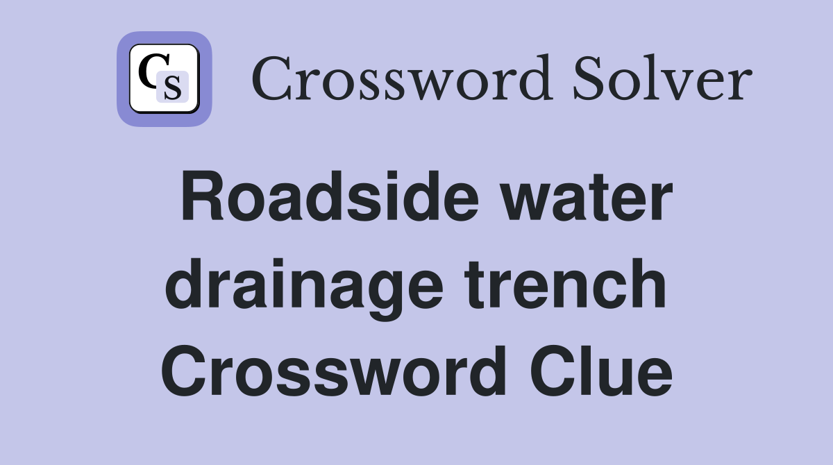 Roadside water drainage trench Crossword Clue