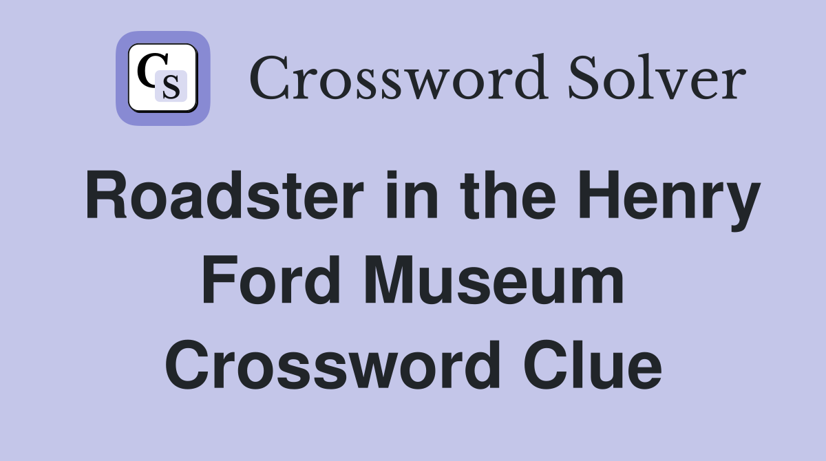 Roadster in the Henry Ford Museum Crossword Clue