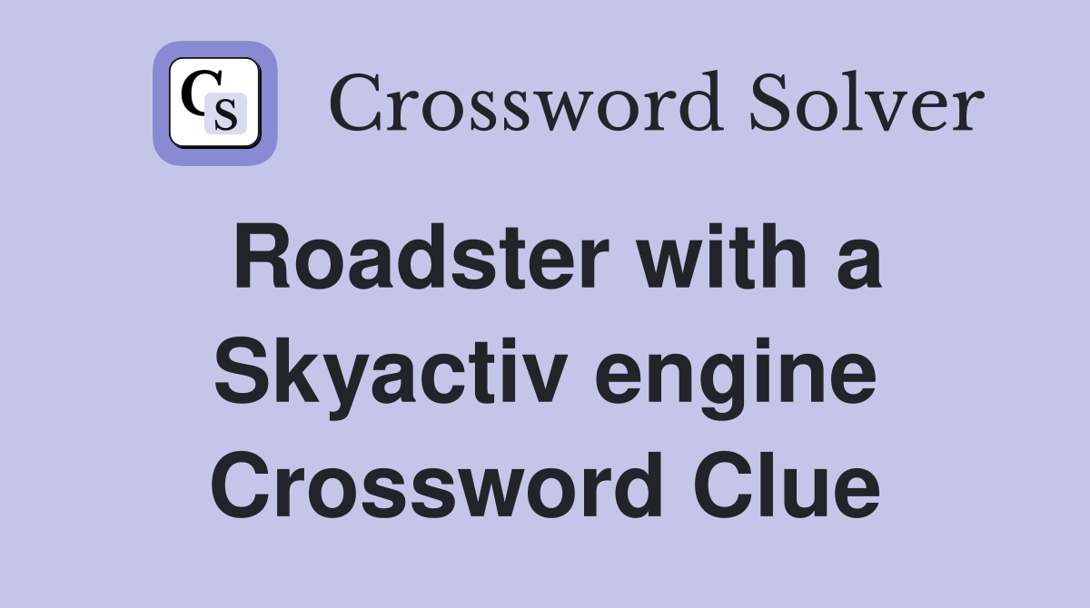 Roadster with a Skyactiv engine Crossword Clue