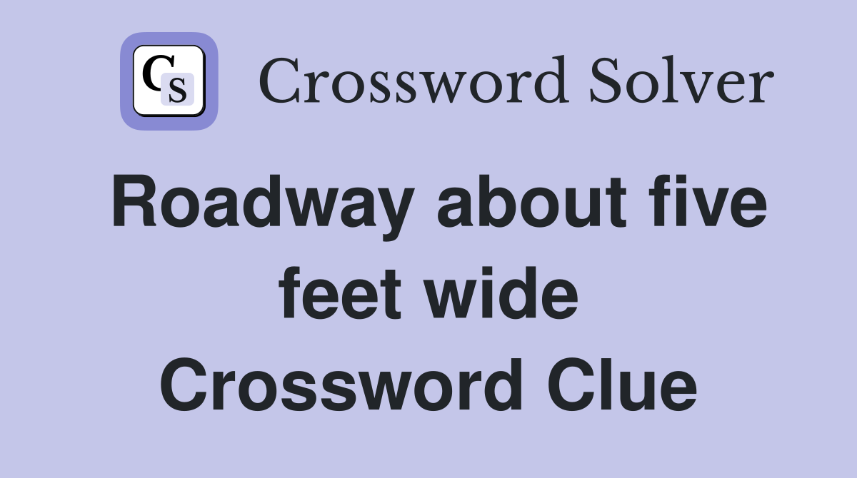 Roadway about five feet wide Crossword Clue