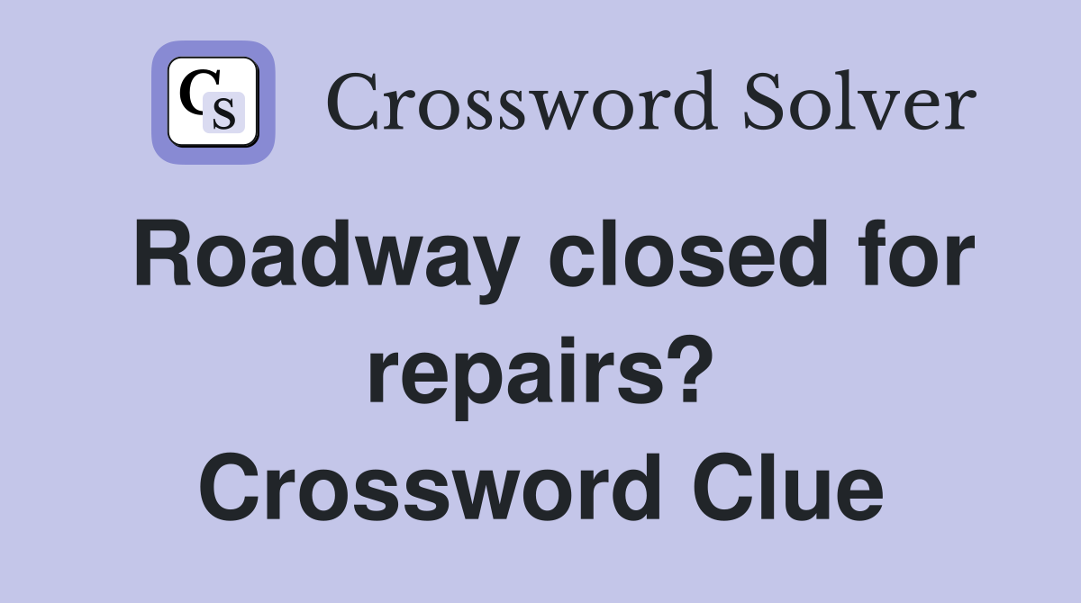 Roadway closed for repairs? Crossword Clue