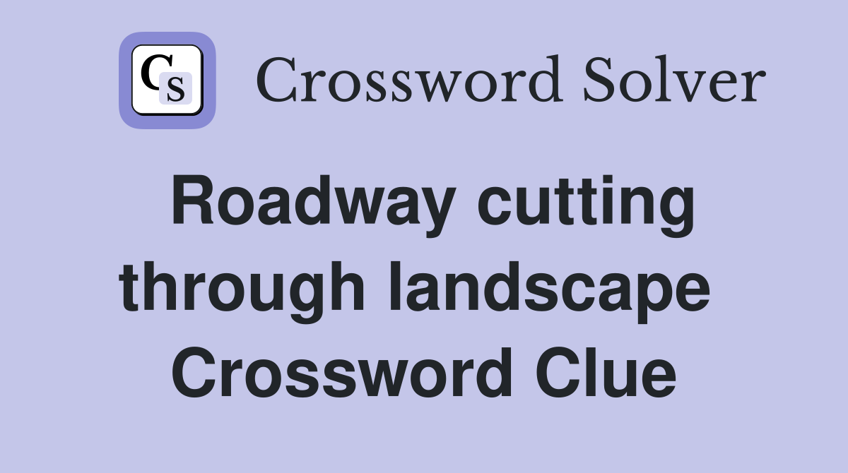 Roadway cutting through landscape  Crossword Clue