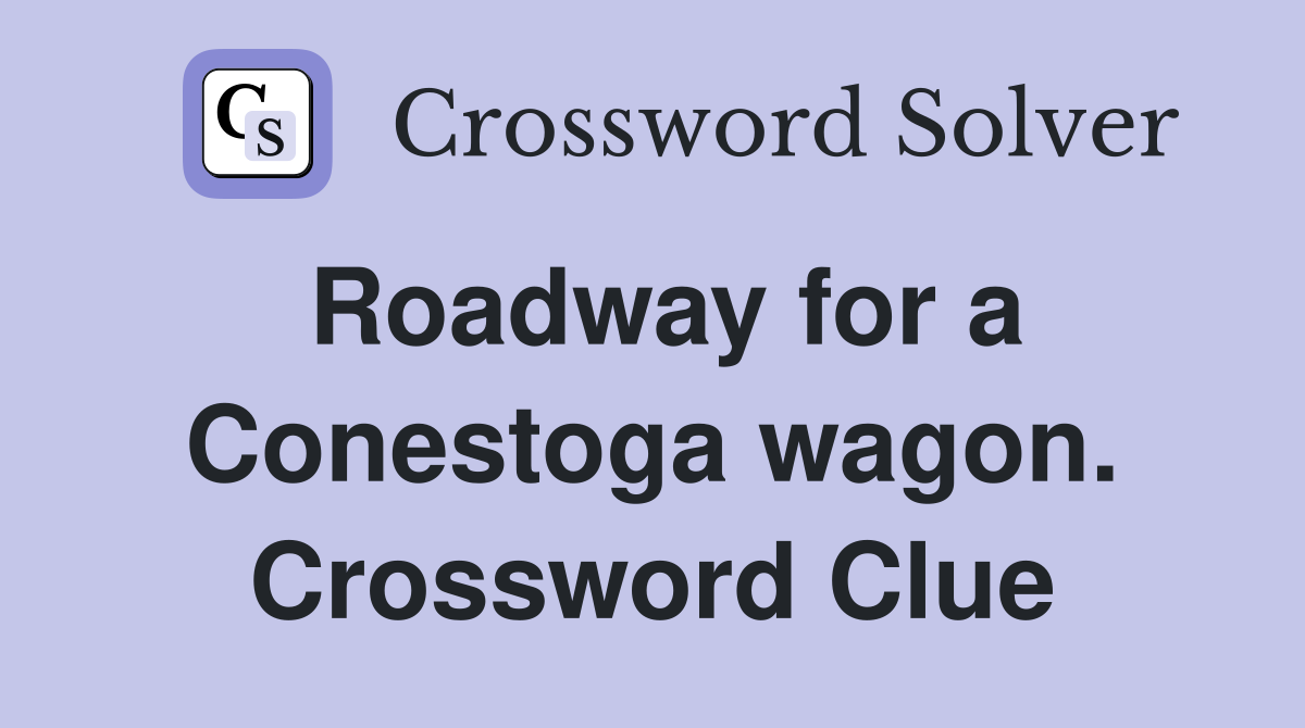 Roadway for a Conestoga wagon. Crossword Clue