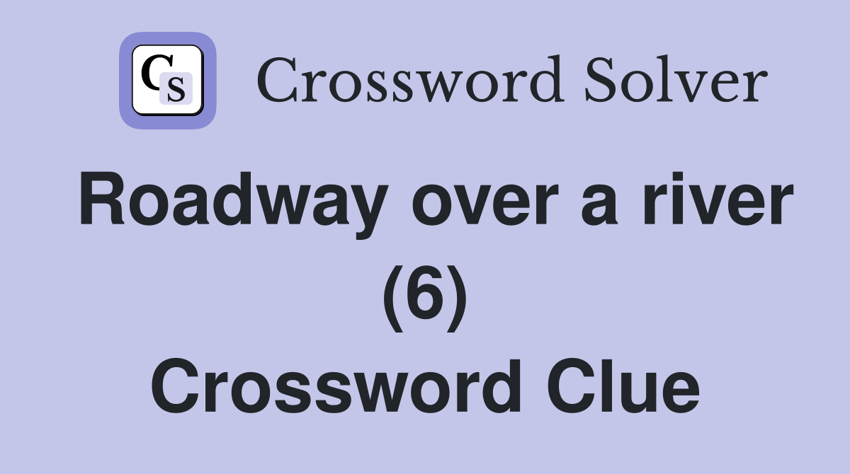 Roadway over a river (6) Crossword Clue
