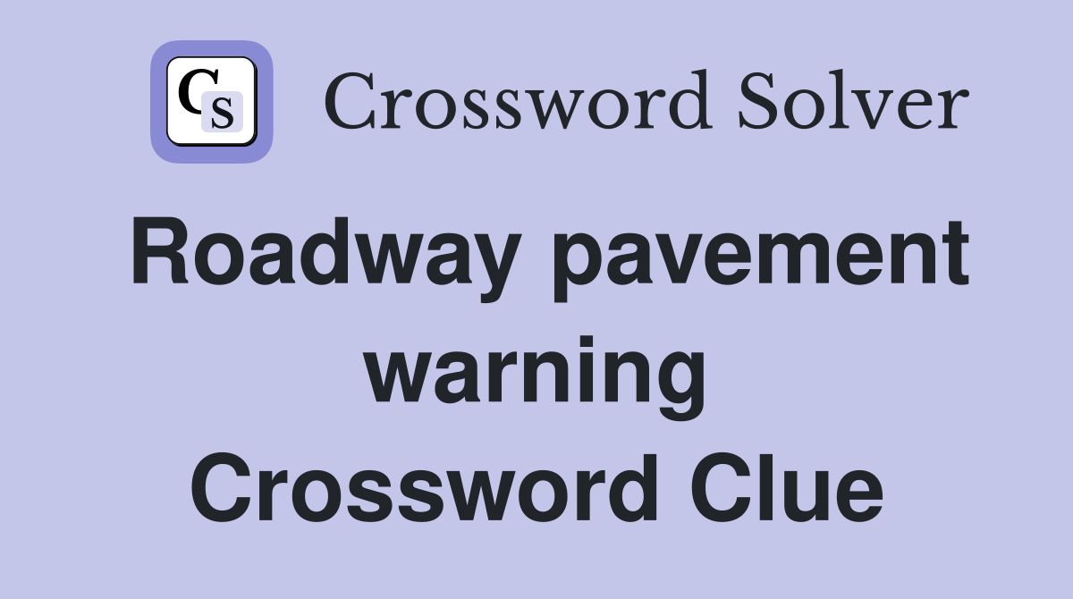 Roadway pavement warning Crossword Clue