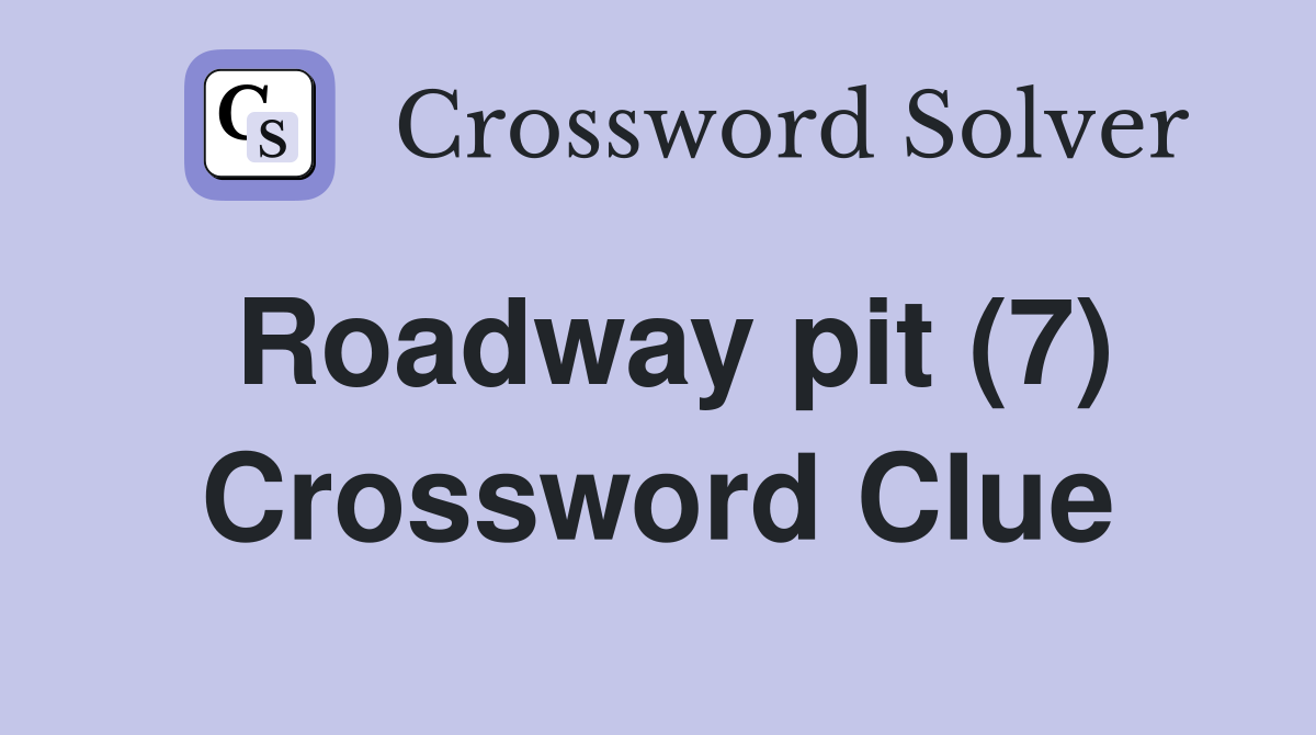 Roadway pit (7) Crossword Clue