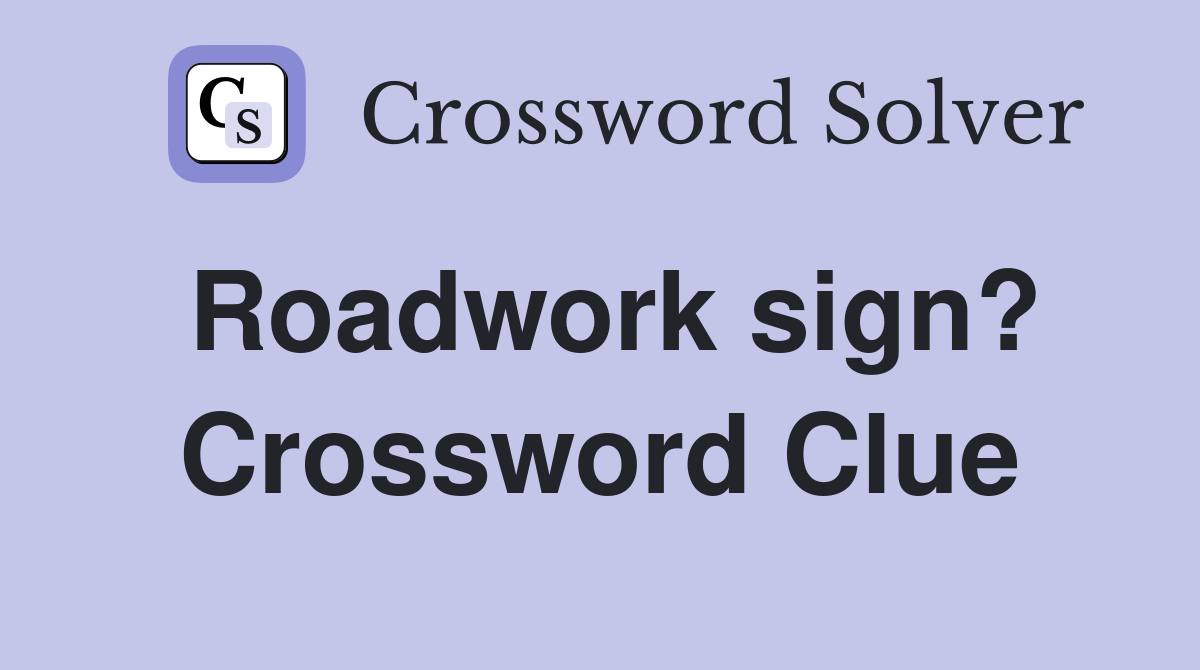 Roadwork sign? Crossword Clue