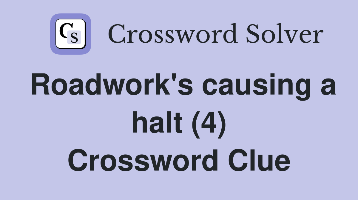 Roadwork's causing a halt (4) Crossword Clue