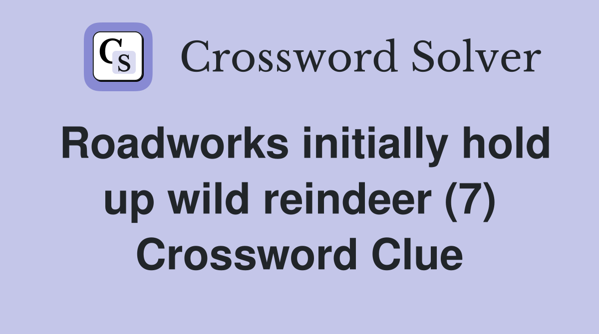 Roadworks initially hold up wild reindeer (7) Crossword Clue