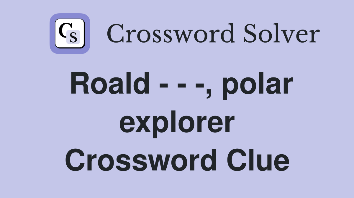 Roald - - -, polar explorer Crossword Clue