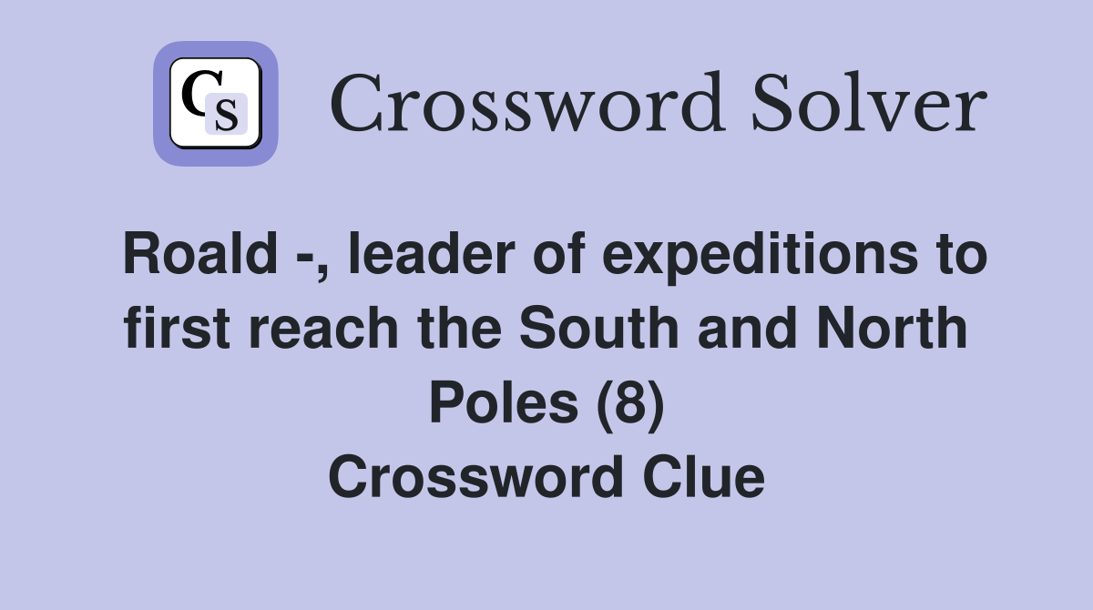 Roald -, leader of expeditions to first reach the South and North Poles (8) Crossword Clue