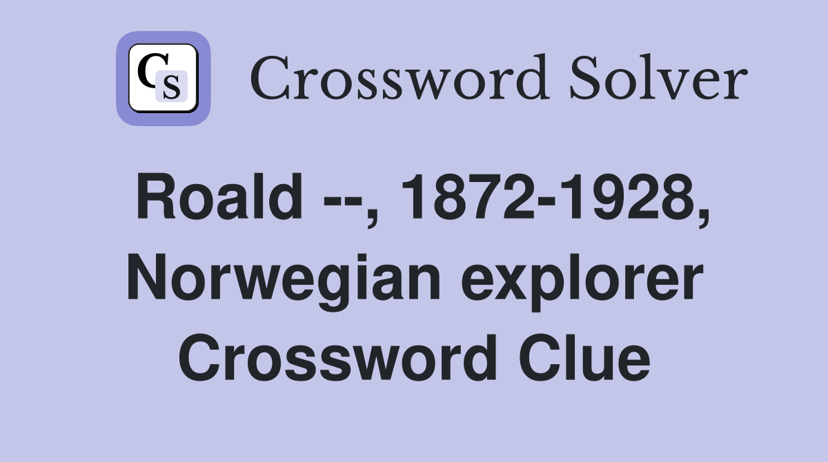 Roald --, 1872-1928, Norwegian explorer Crossword Clue