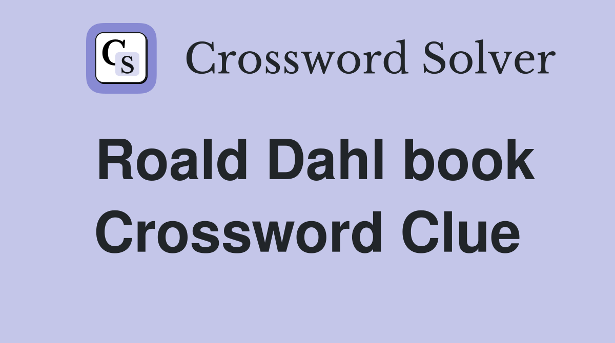 Roald Dahl book Crossword Clue