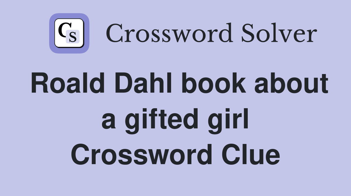 Roald Dahl book about a gifted girl Crossword Clue