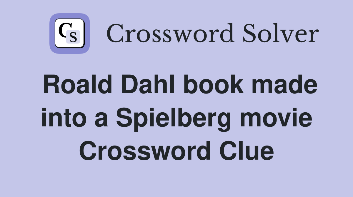 Roald Dahl book made into a Spielberg movie Crossword Clue