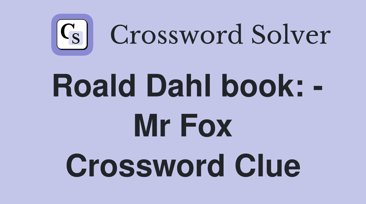 Roald Dahl book: - Mr Fox Crossword Clue