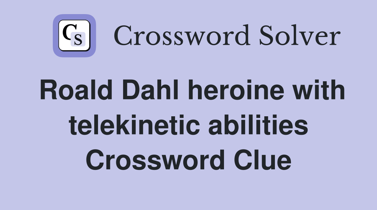 Roald Dahl heroine with telekinetic abilities Crossword Clue