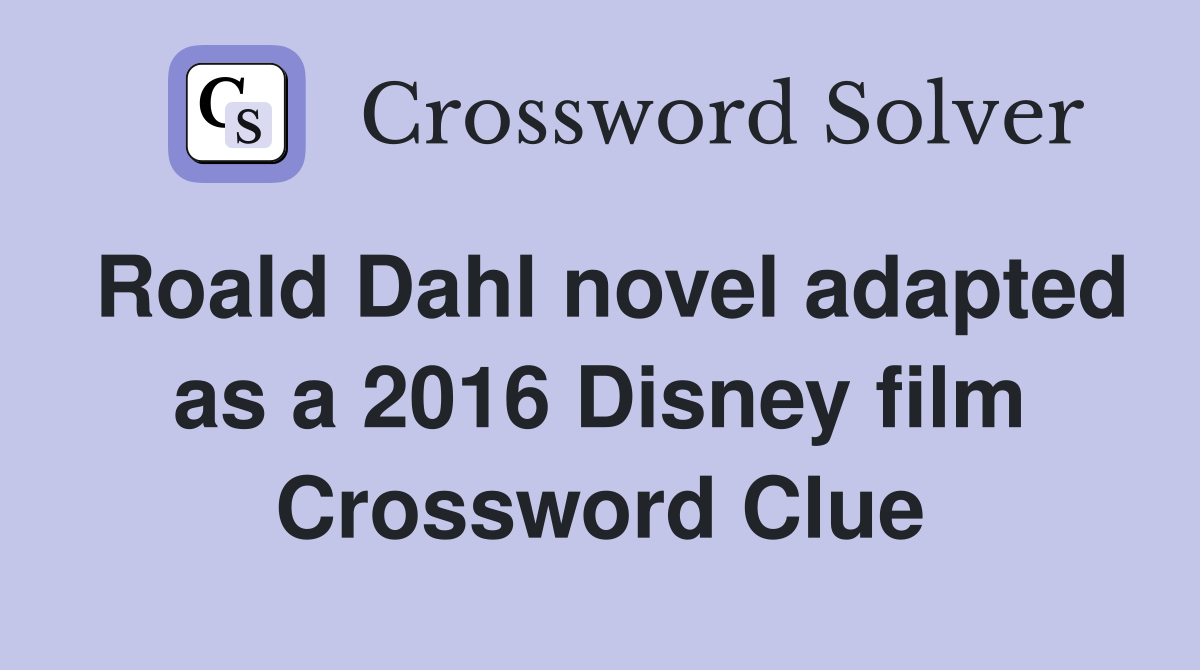 Roald Dahl novel adapted as a 2016 Disney film Crossword Clue