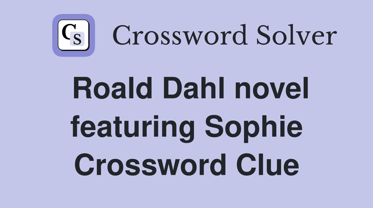 Roald Dahl novel featuring Sophie Crossword Clue