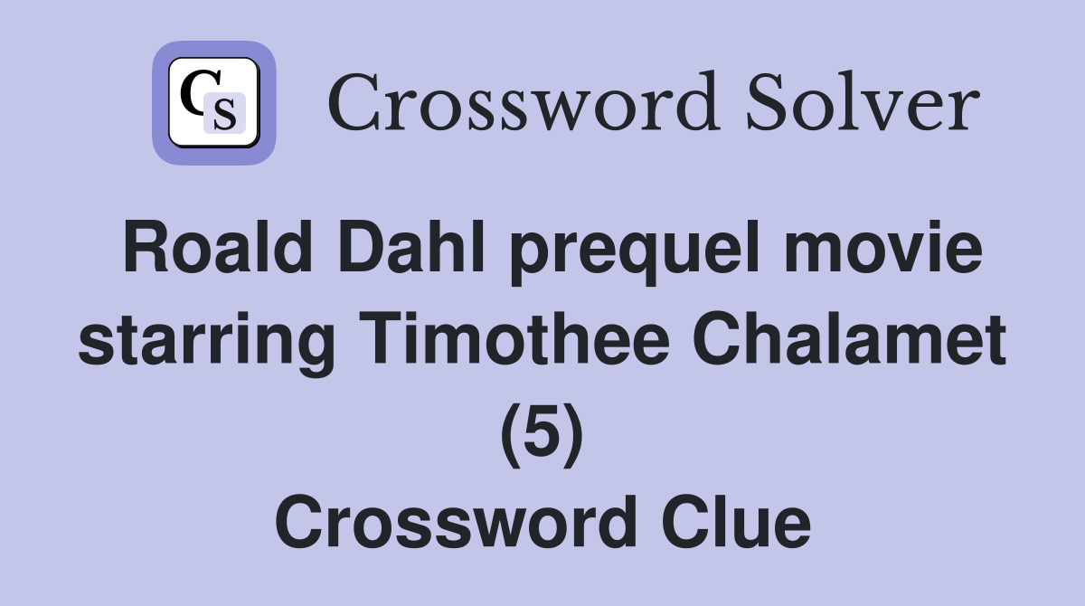 Roald Dahl prequel movie starring Timothee Chalamet (5) Crossword Clue