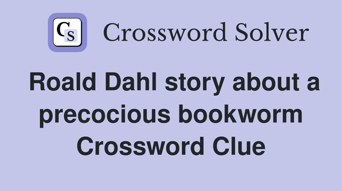Roald Dahl story about a precocious bookworm Crossword Clue