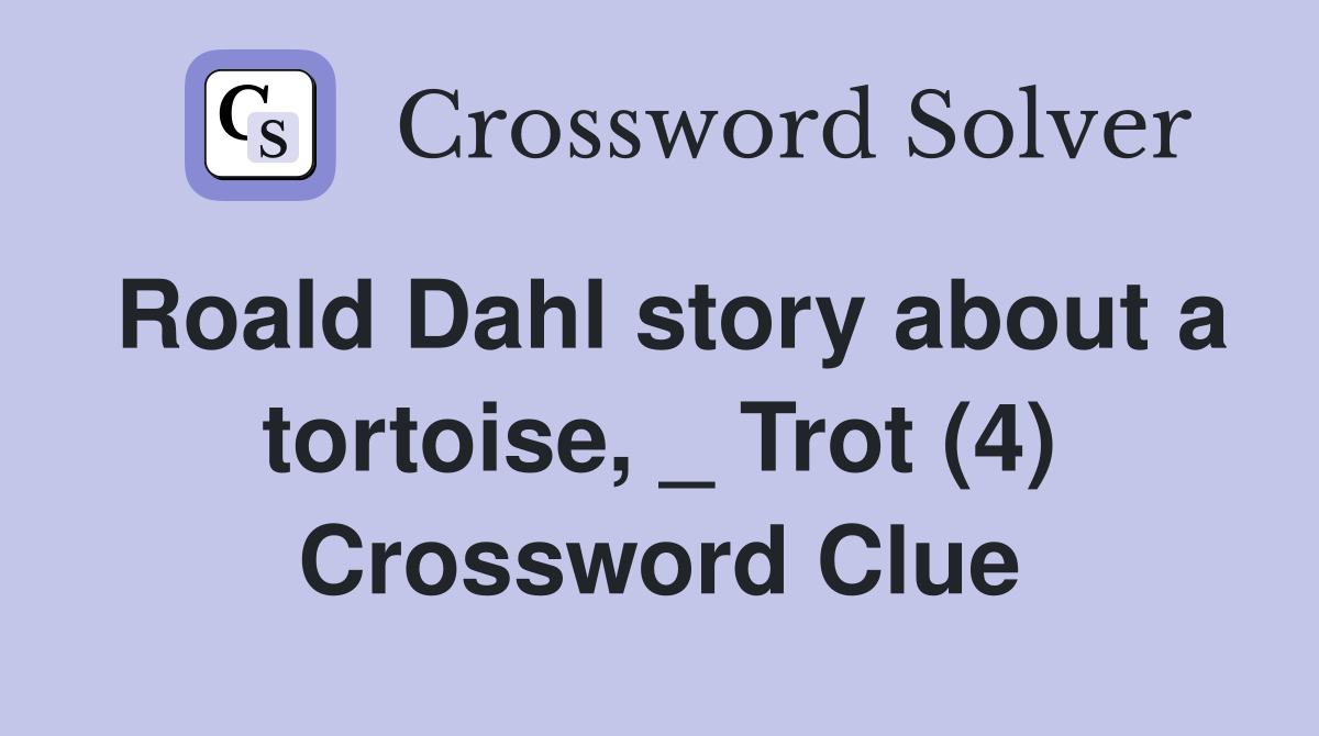 Roald Dahl story about a tortoise, _ Trot (4) Crossword Clue