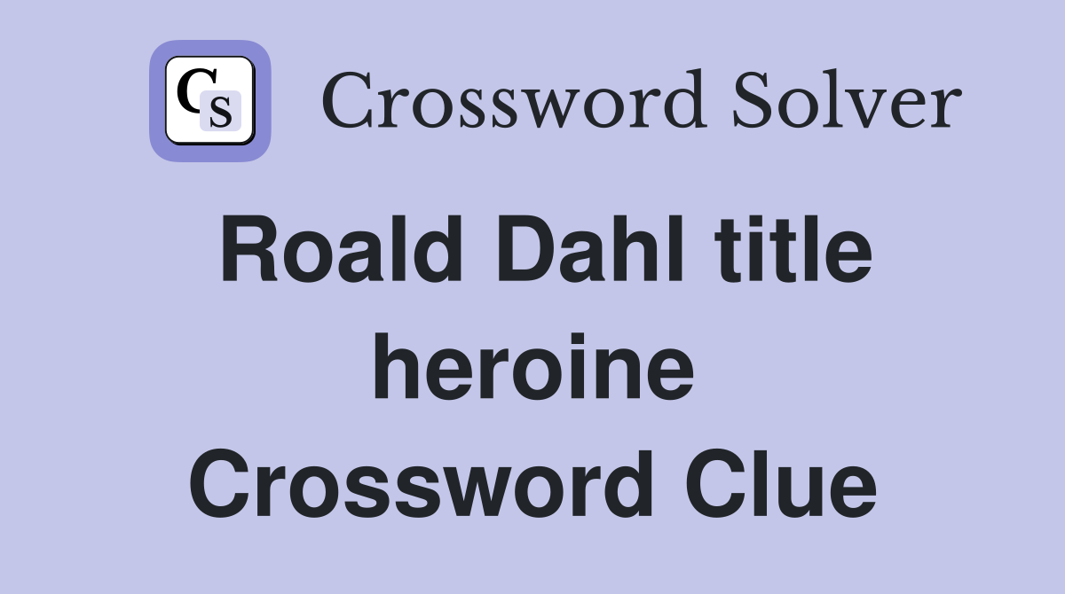Roald Dahl title heroine Crossword Clue