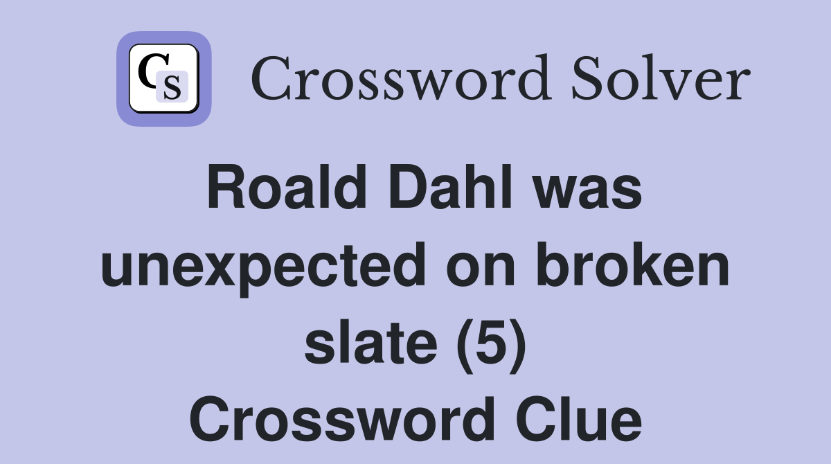 Roald Dahl was unexpected on broken slate (5) Crossword Clue