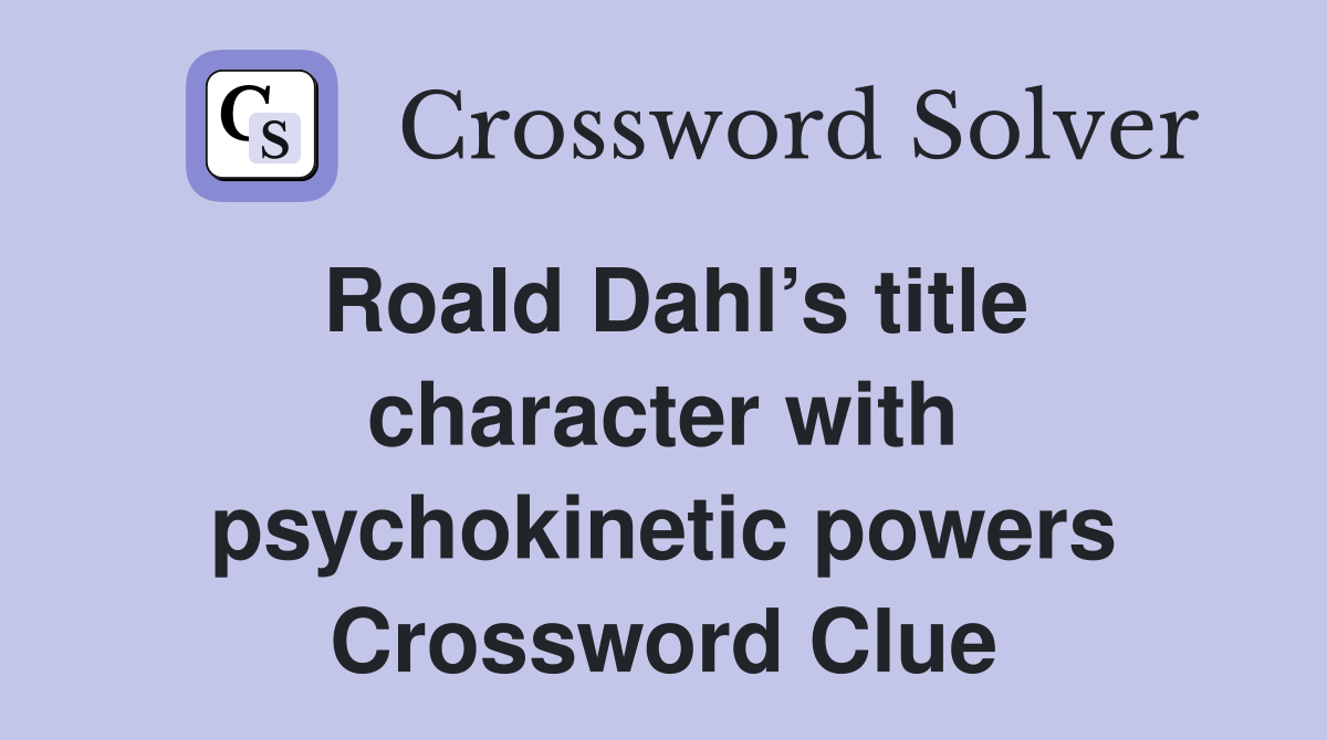 Roald Dahl’s title character with psychokinetic powers Crossword Clue