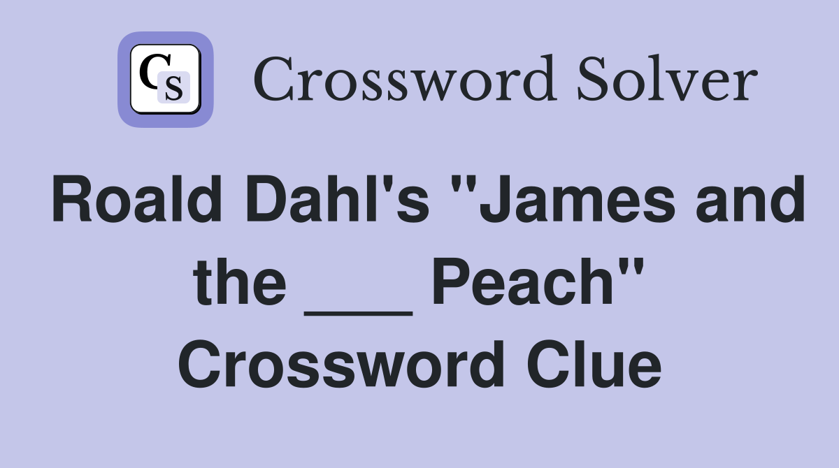 Roald Dahl's "James and the ___ Peach" Crossword Clue