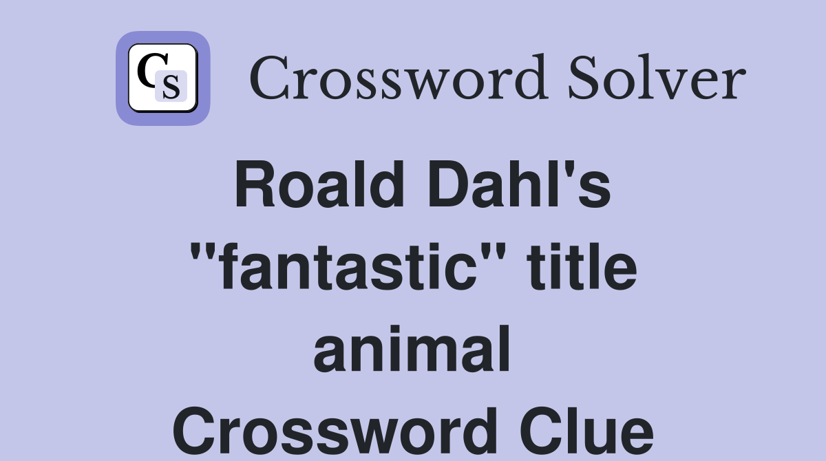 Roald Dahl's "fantastic" title animal Crossword Clue