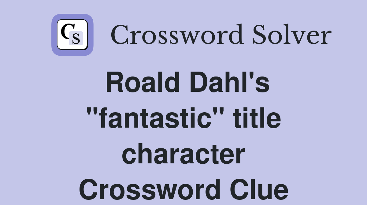 Roald Dahl's "fantastic" title character Crossword Clue