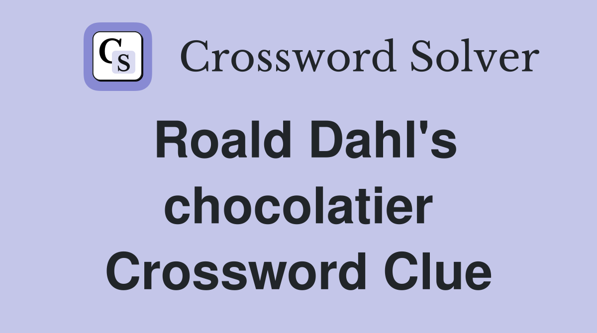 Roald Dahl's chocolatier Crossword Clue