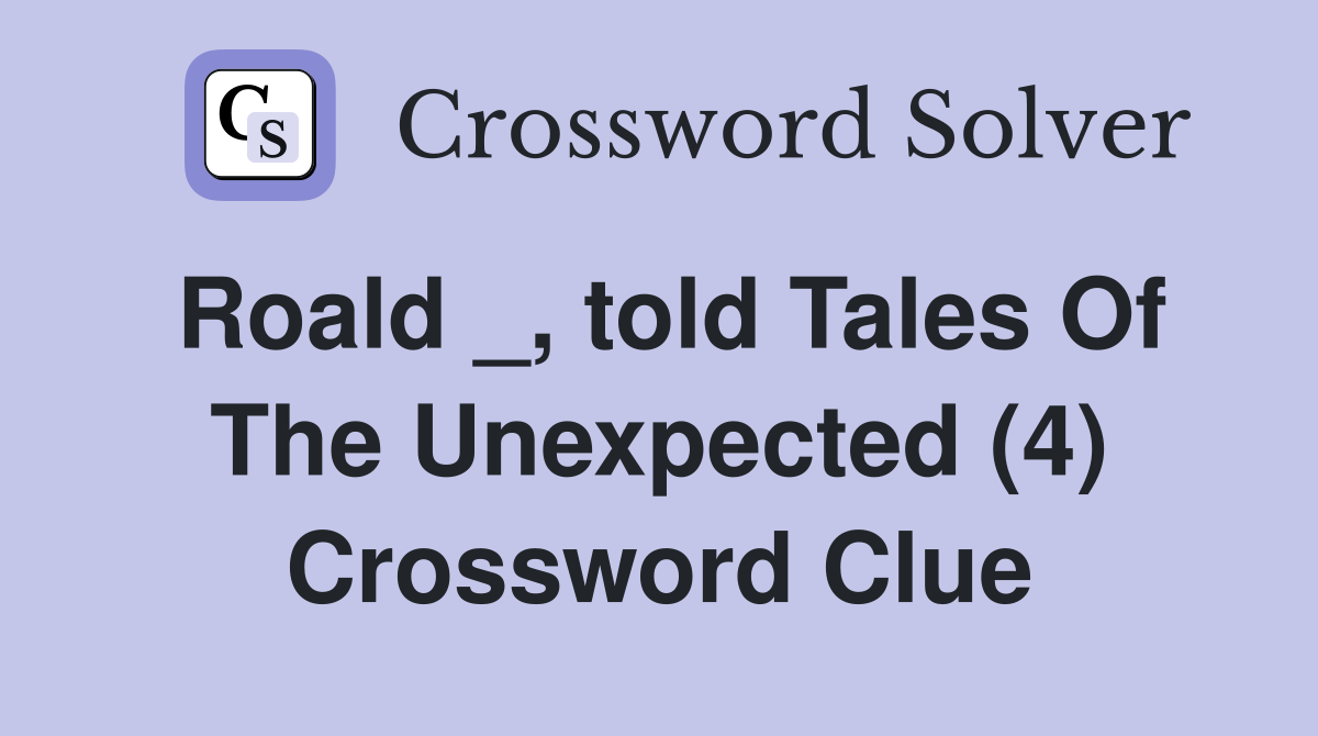 Roald _, told Tales Of The Unexpected (4) Crossword Clue
