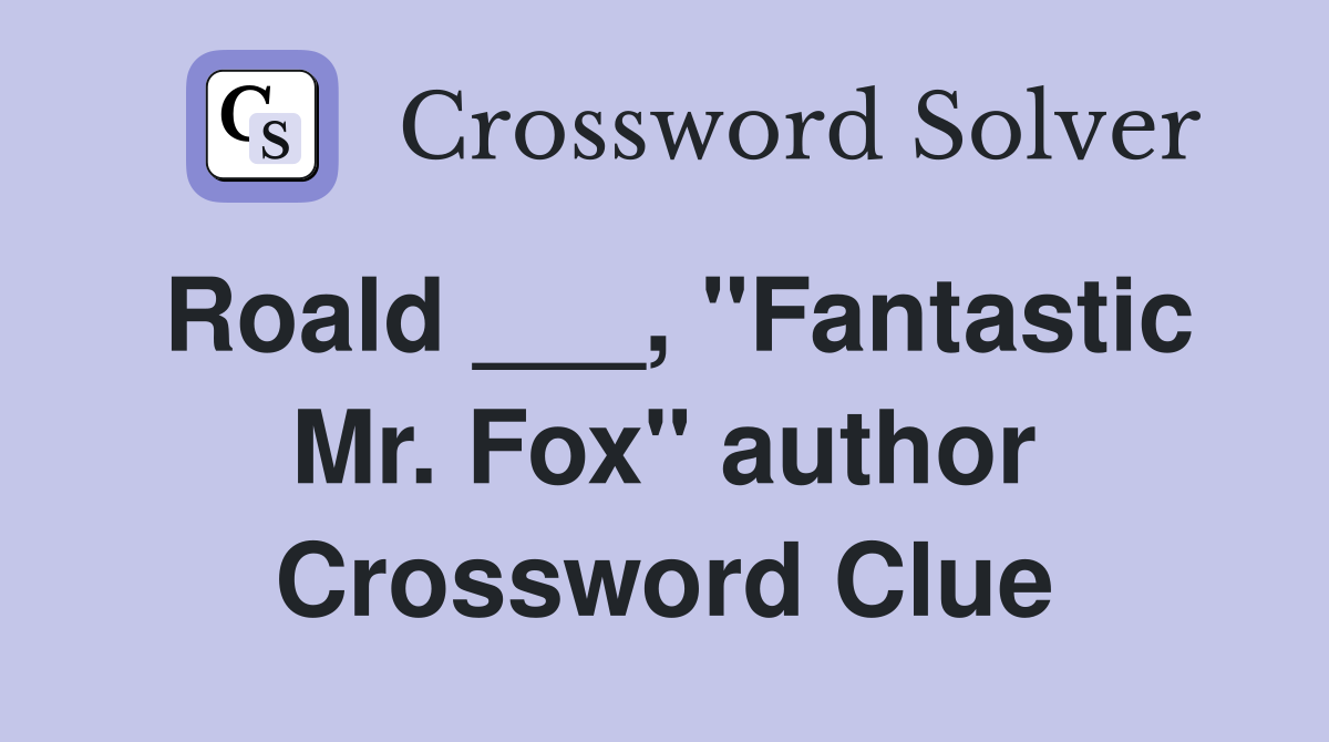 Roald ___, "Fantastic Mr. Fox" author Crossword Clue