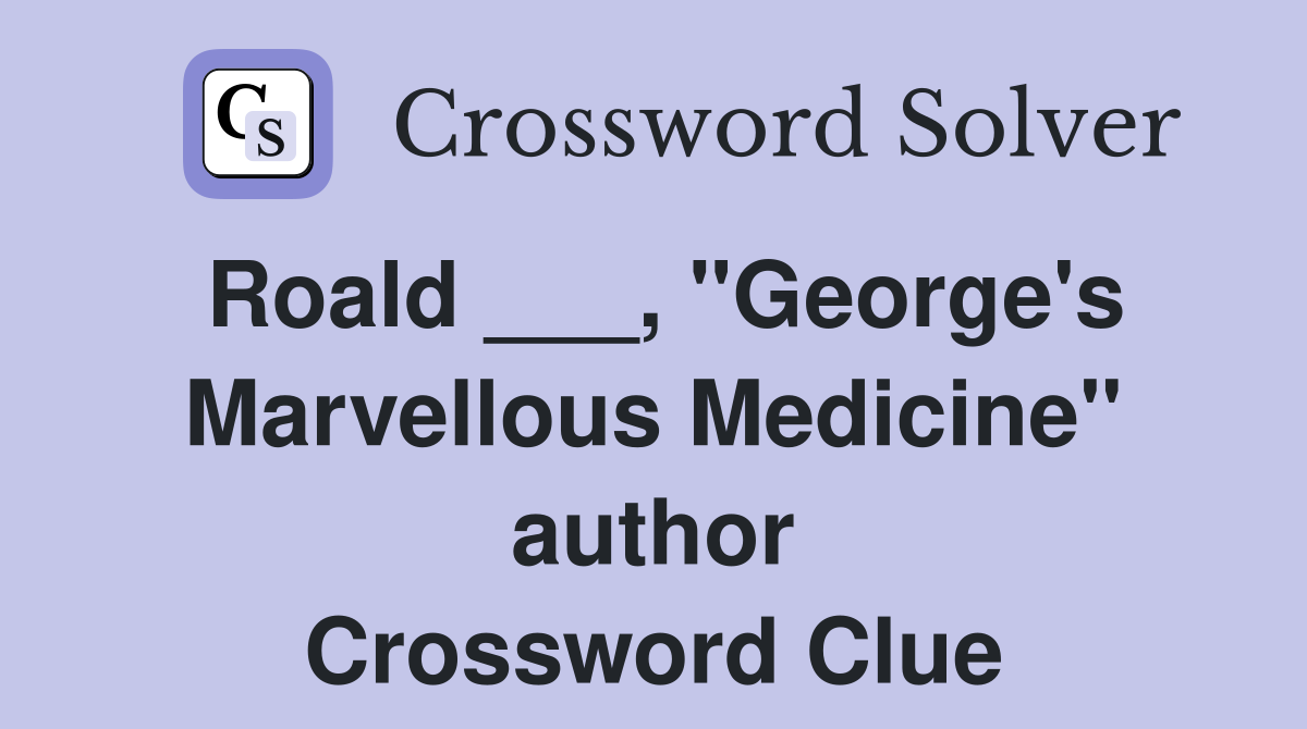 Roald ___, "George's Marvellous Medicine" author Crossword Clue