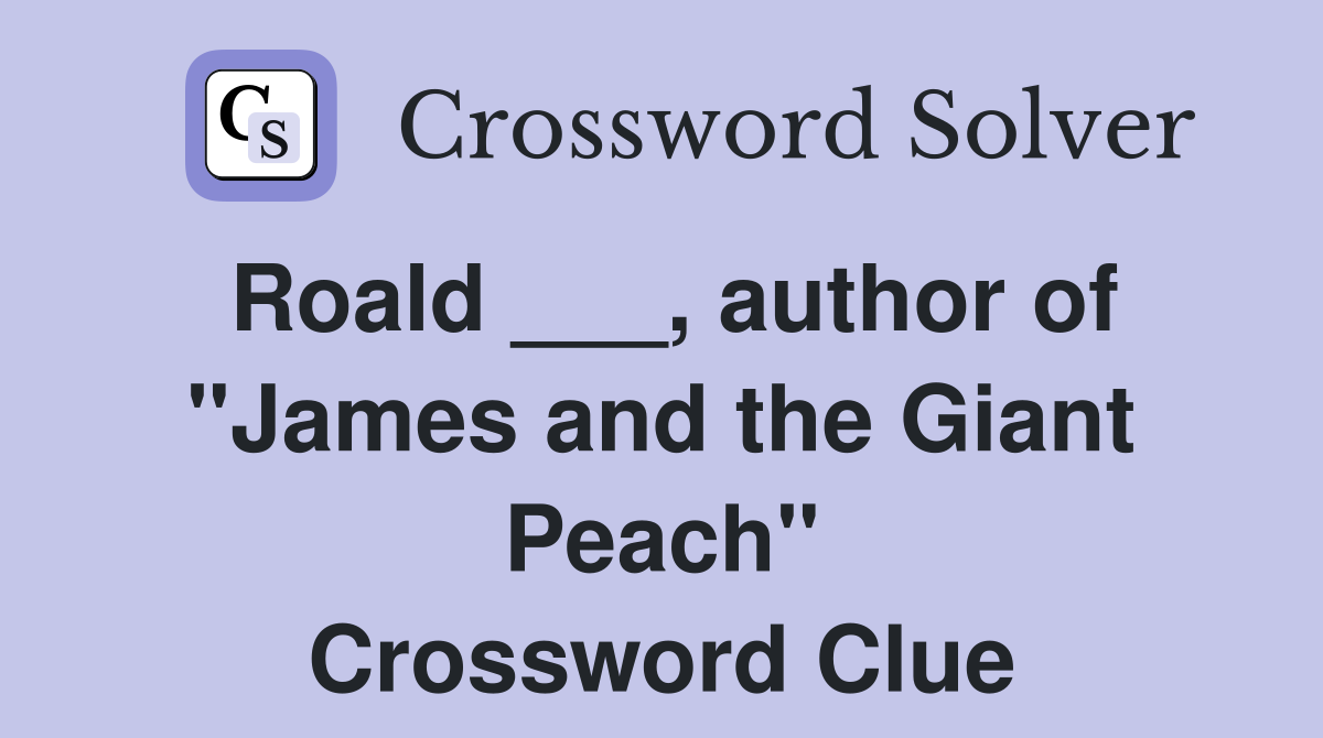 Roald ___, author of "James and the Giant Peach" Crossword Clue