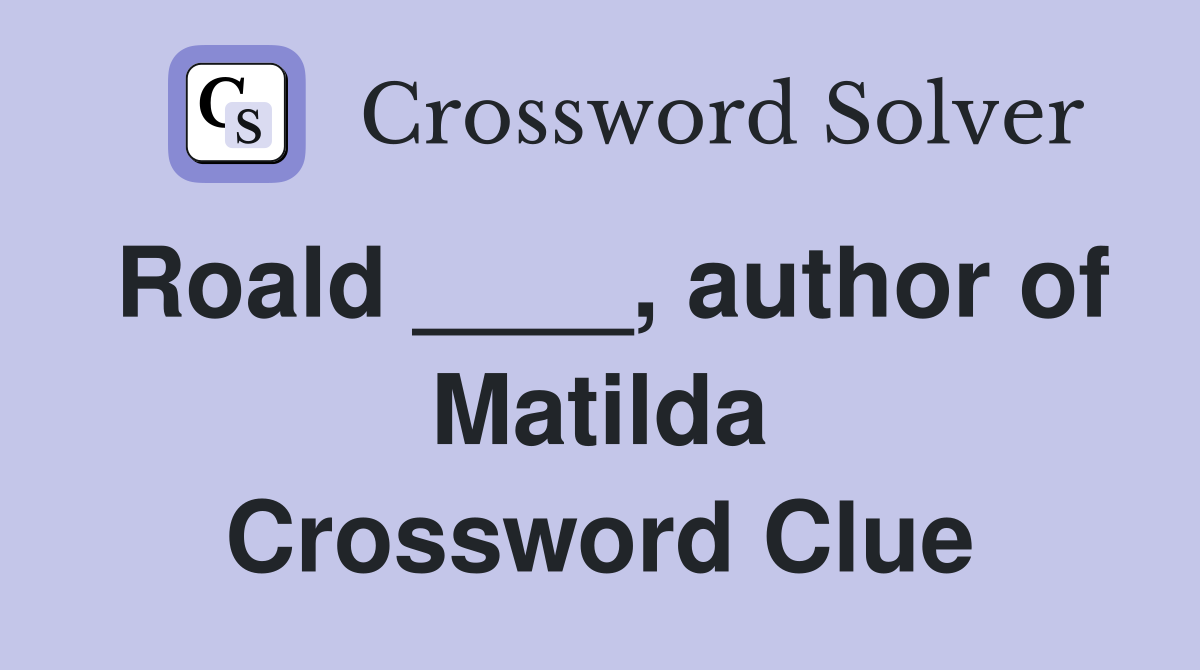Roald ____, author of Matilda Crossword Clue