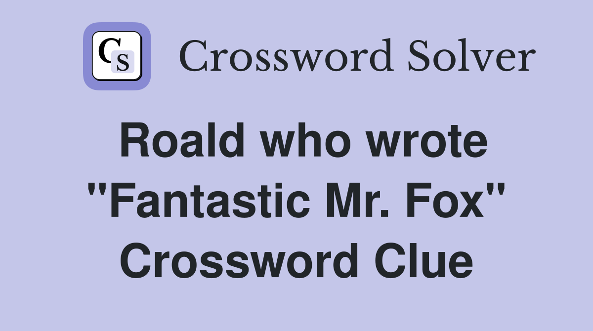 Roald who wrote "Fantastic Mr. Fox" Crossword Clue