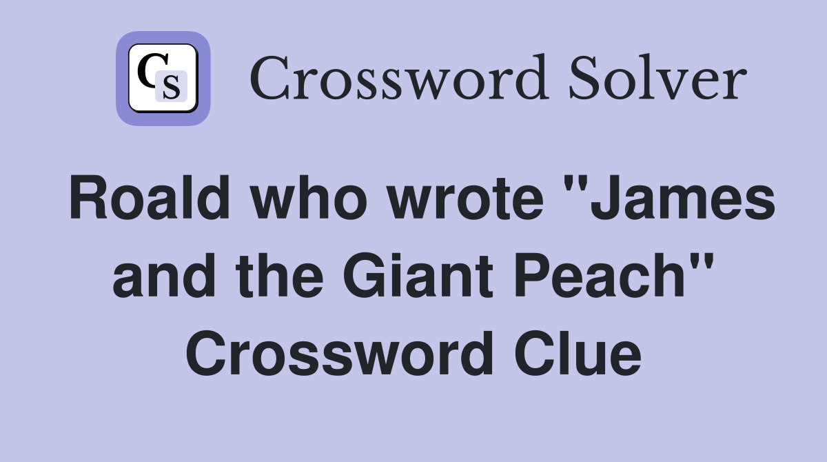 Roald who wrote "James and the Giant Peach" Crossword Clue